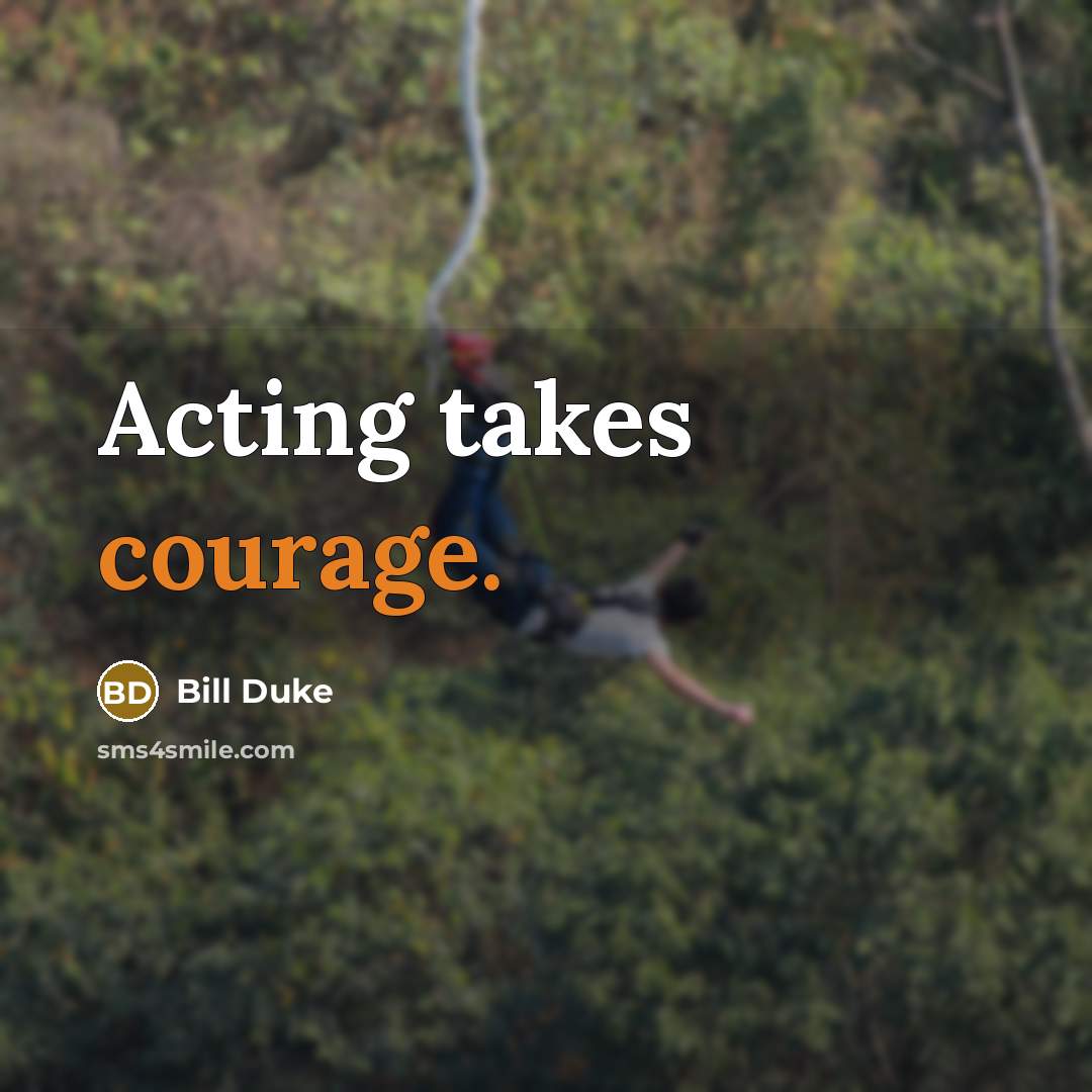 “Acting takes courage.” quote by Bill Duke