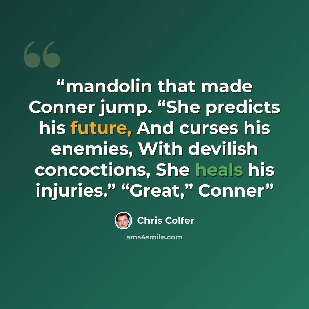 “mandolin that made Conner jump. “She predicts his future, And curses his enemies, With devilish concoctions, She heals his injuries.” “Great,” Conner” quote by Chris Colfer
