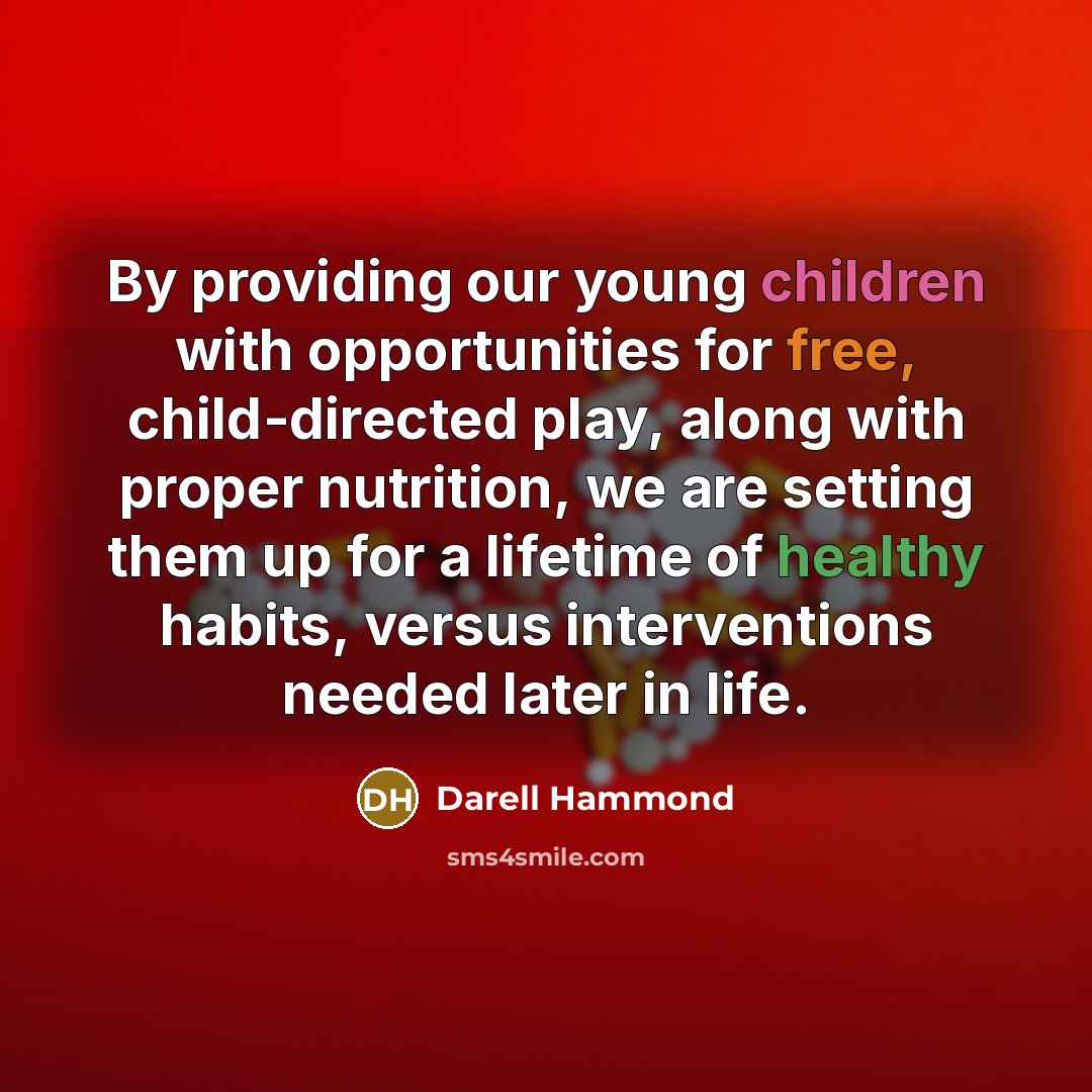 “By providing our young children with opportunities for free, child-directed play, along with proper nutrition, we are setting them up for a lifetime of healthy habits, versus interventions needed later in life.” quote by Darell Hammond