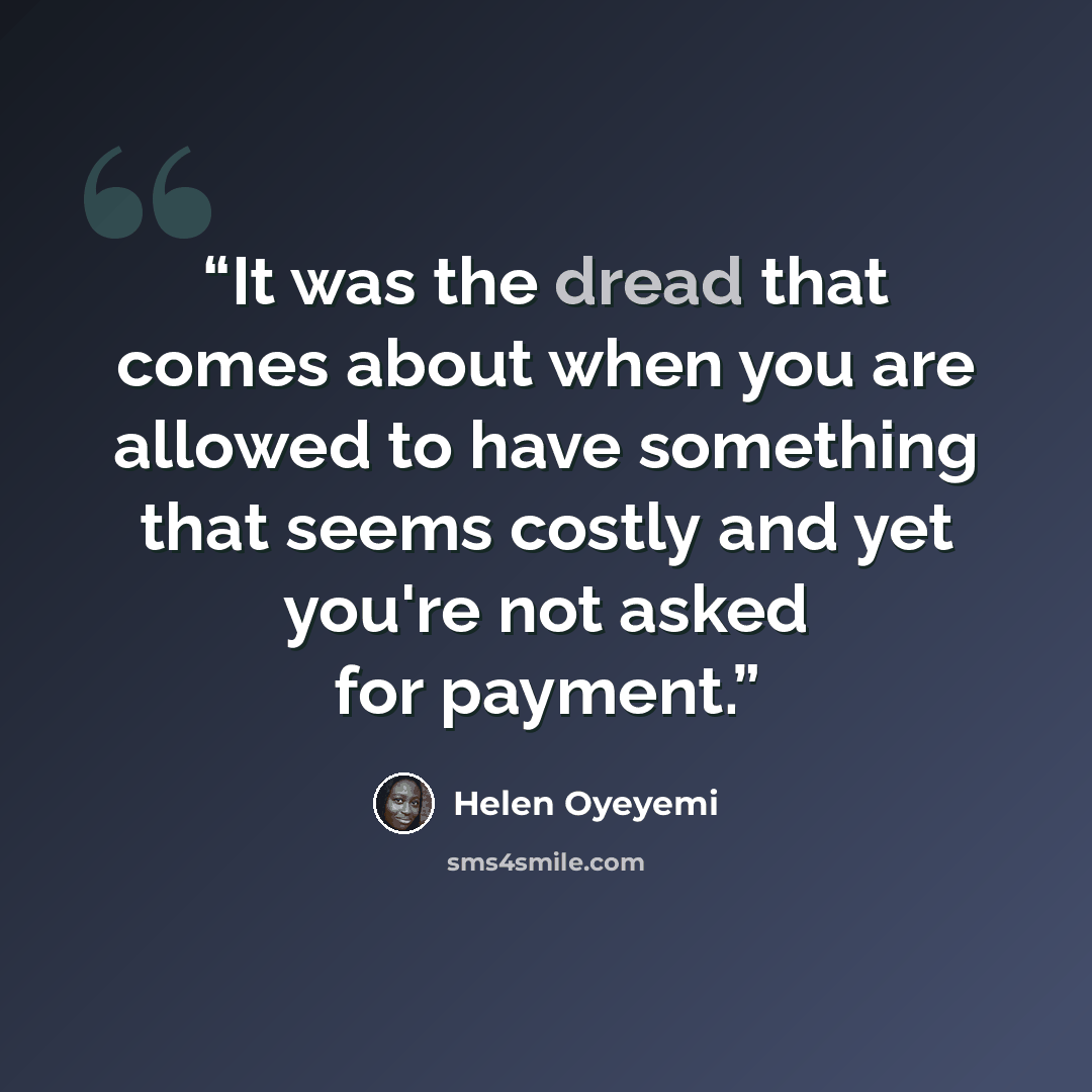 “It was the dread that comes about when you are allowed to have something that seems costly and yet you're not asked for payment.” quote by Helen Oyeyemi