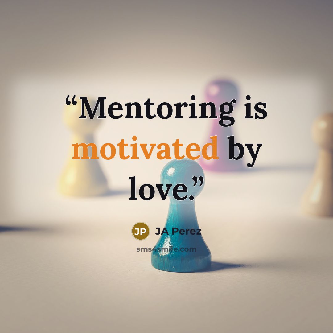 “Mentoring is motivated by love.” quote by JA Perez