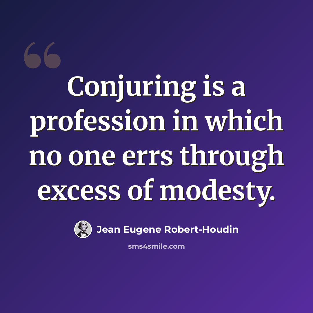 “Conjuring is a profession in which no one errs through excess of modesty.” quote by Jean Eugene Robert-Houdin
