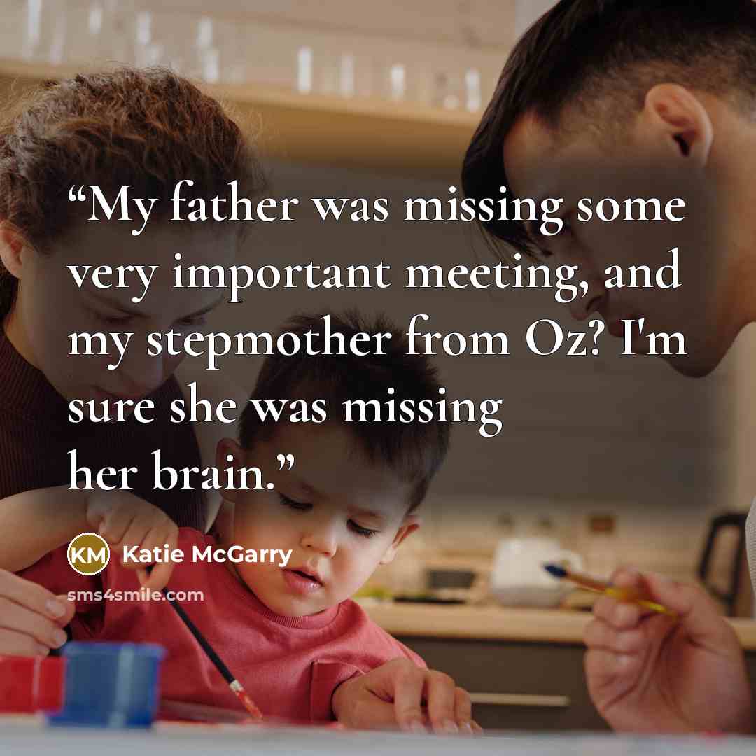 “My father was missing some very important meeting, and my stepmother from Oz? I'm sure she was missing her brain.” quote by Katie McGarry