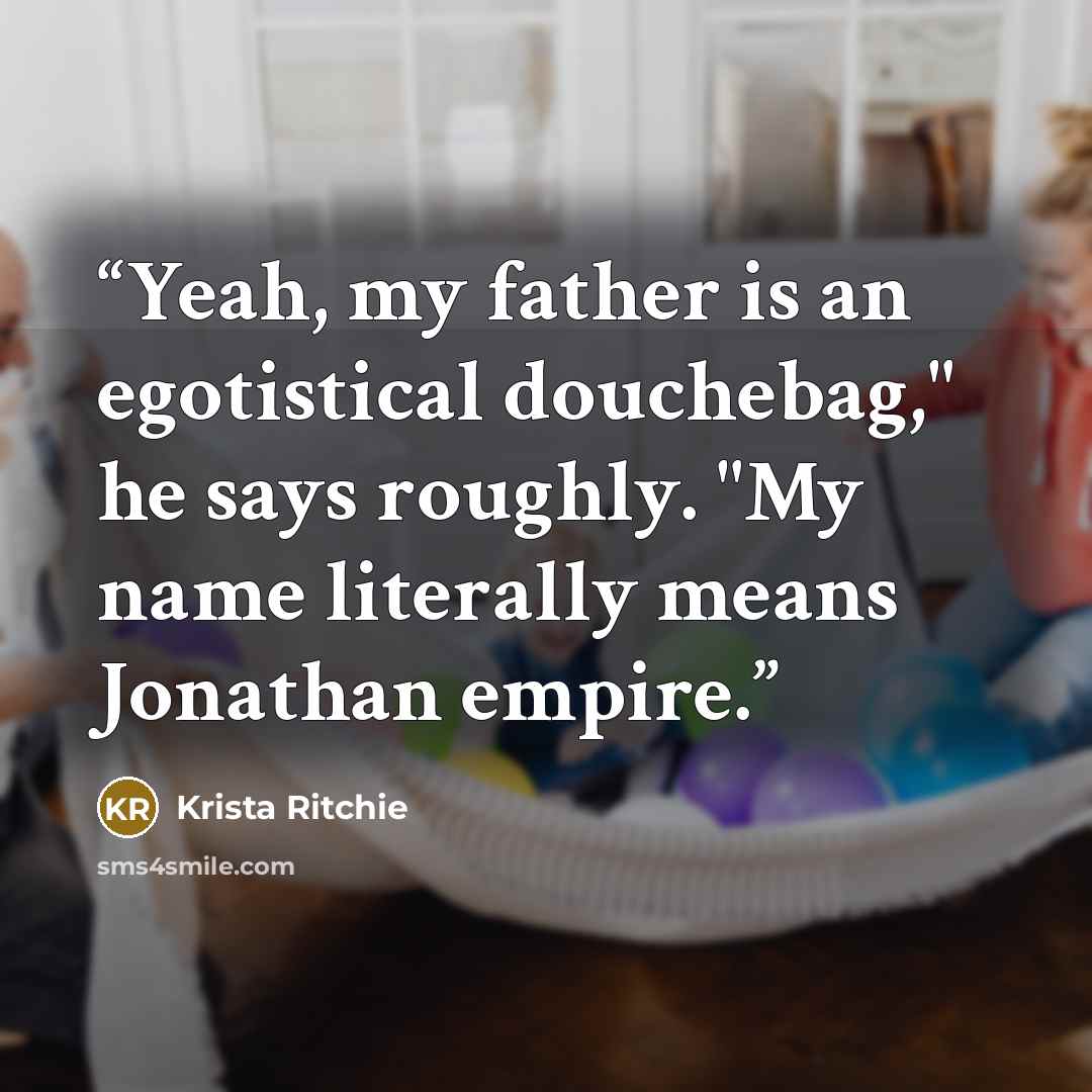“Yeah, my father is an egotistical douchebag," he says roughly. "My name literally means Jonathan empire.” quote by Krista Ritchie