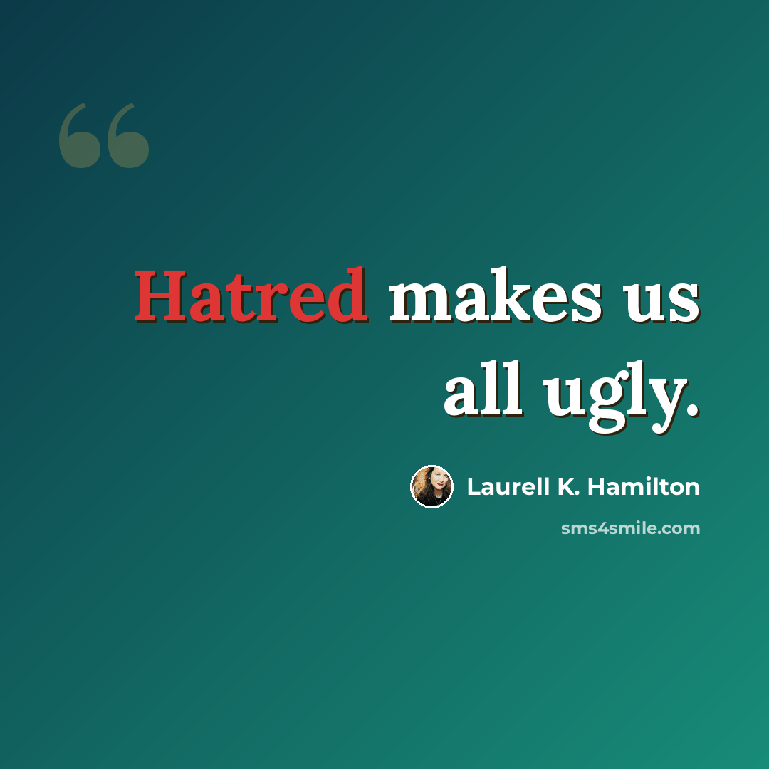 “Hatred makes us all ugly.” quote by Laurell K. Hamilton