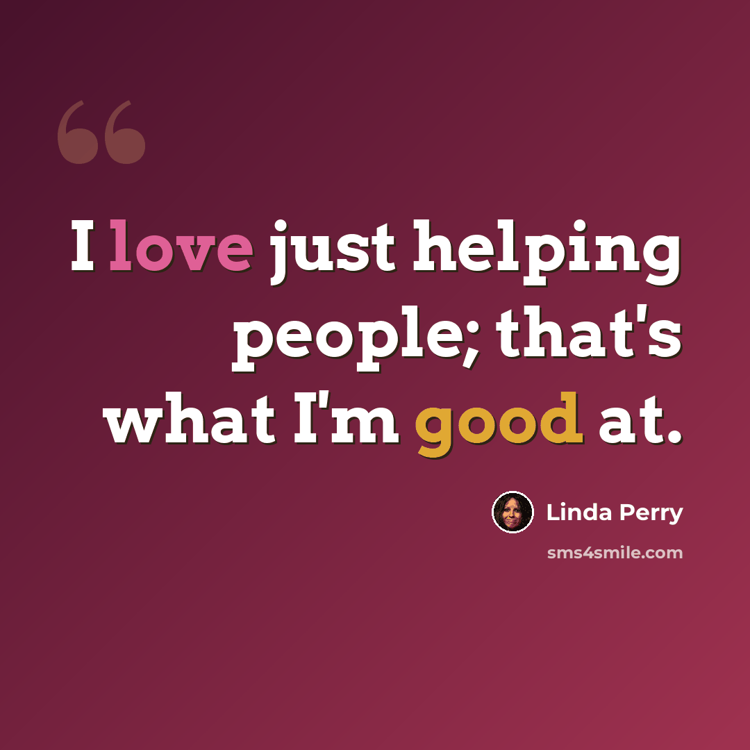 “I love just helping people; that's what I'm good at.” quote by Linda Perry