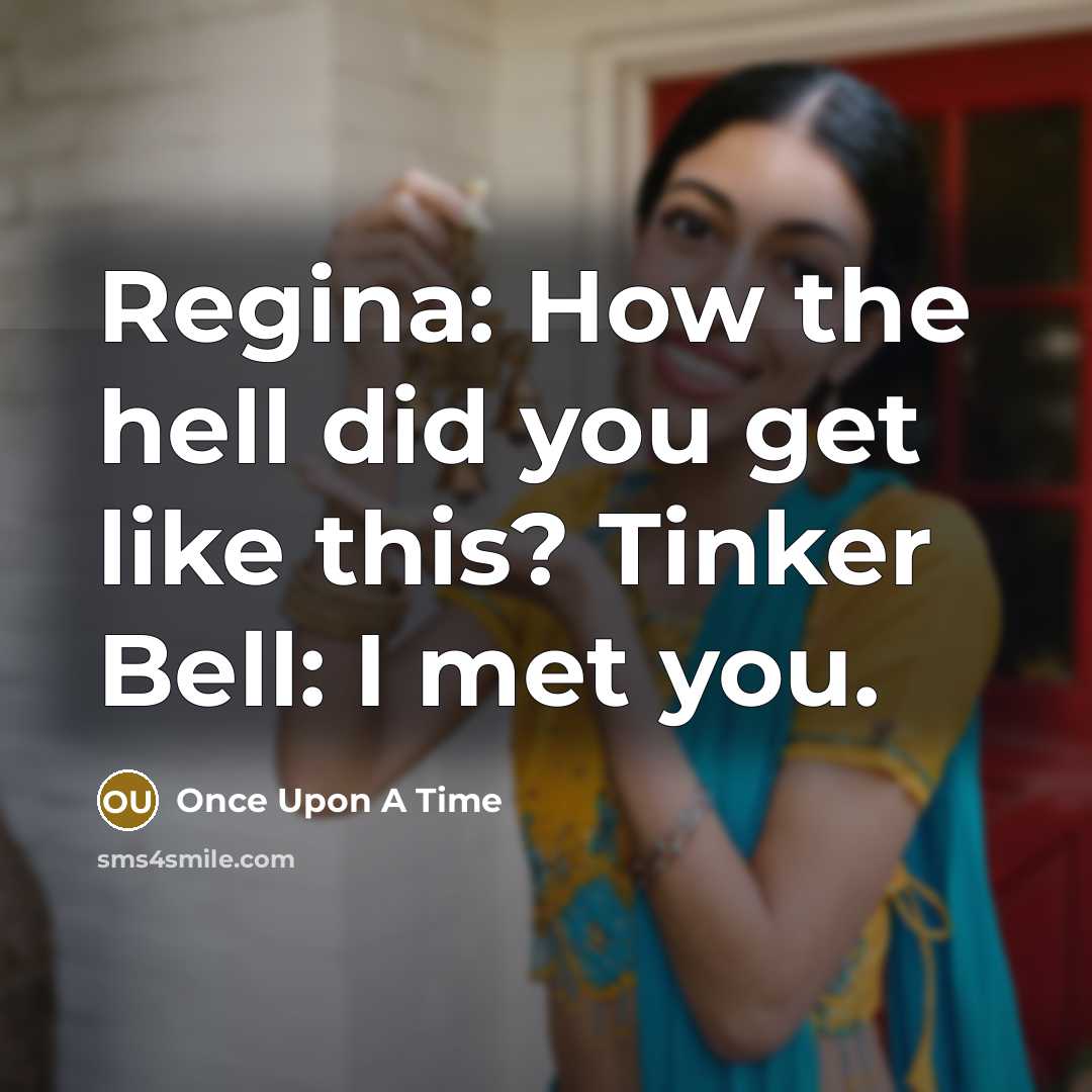 “Regina: How the hell did you get like this? Tinker Bell: I met you.” quote by Once Upon A Time