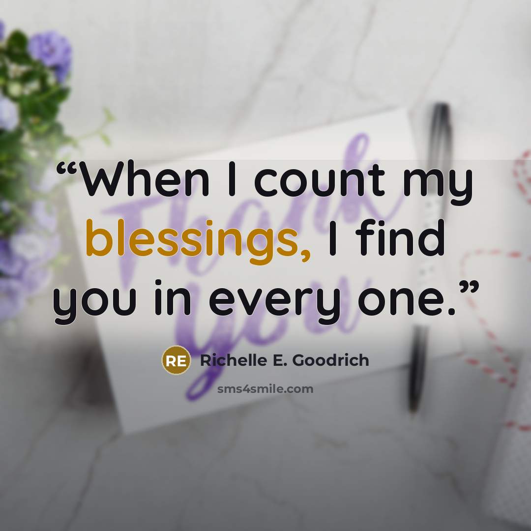 “When I count my blessings, I find you in every one.” quote by Richelle E. Goodrich
