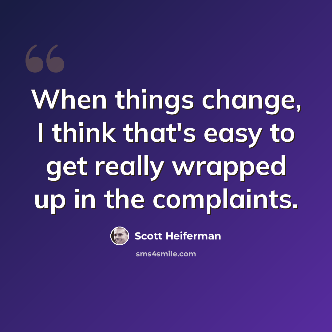 “When things change, I think that's easy to get really wrapped up in the complaints.” quote by Scott Heiferman