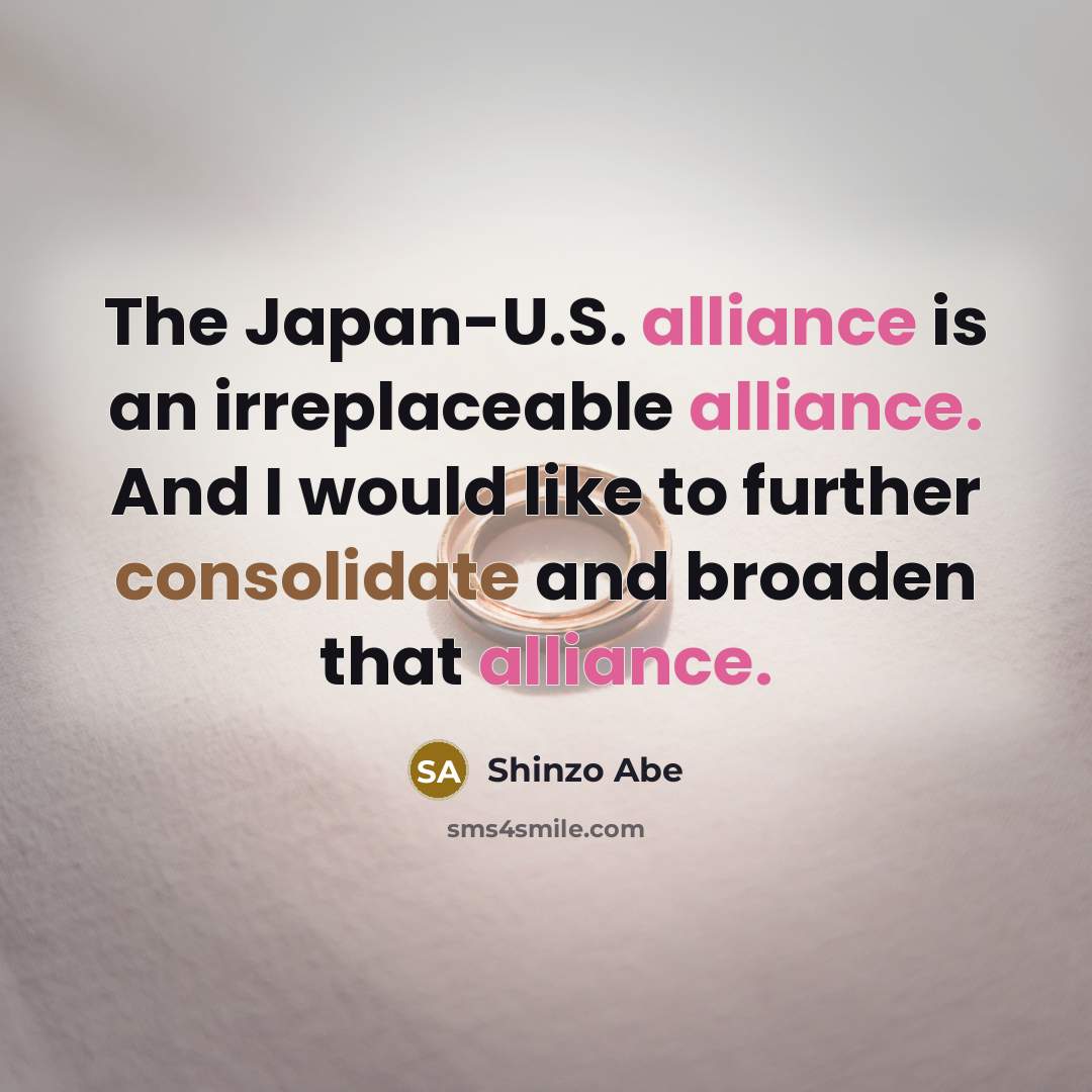 “The Japan-U.S. alliance is an irreplaceable alliance. And I would like to further consolidate and broaden that alliance.” quote by Shinzo Abe