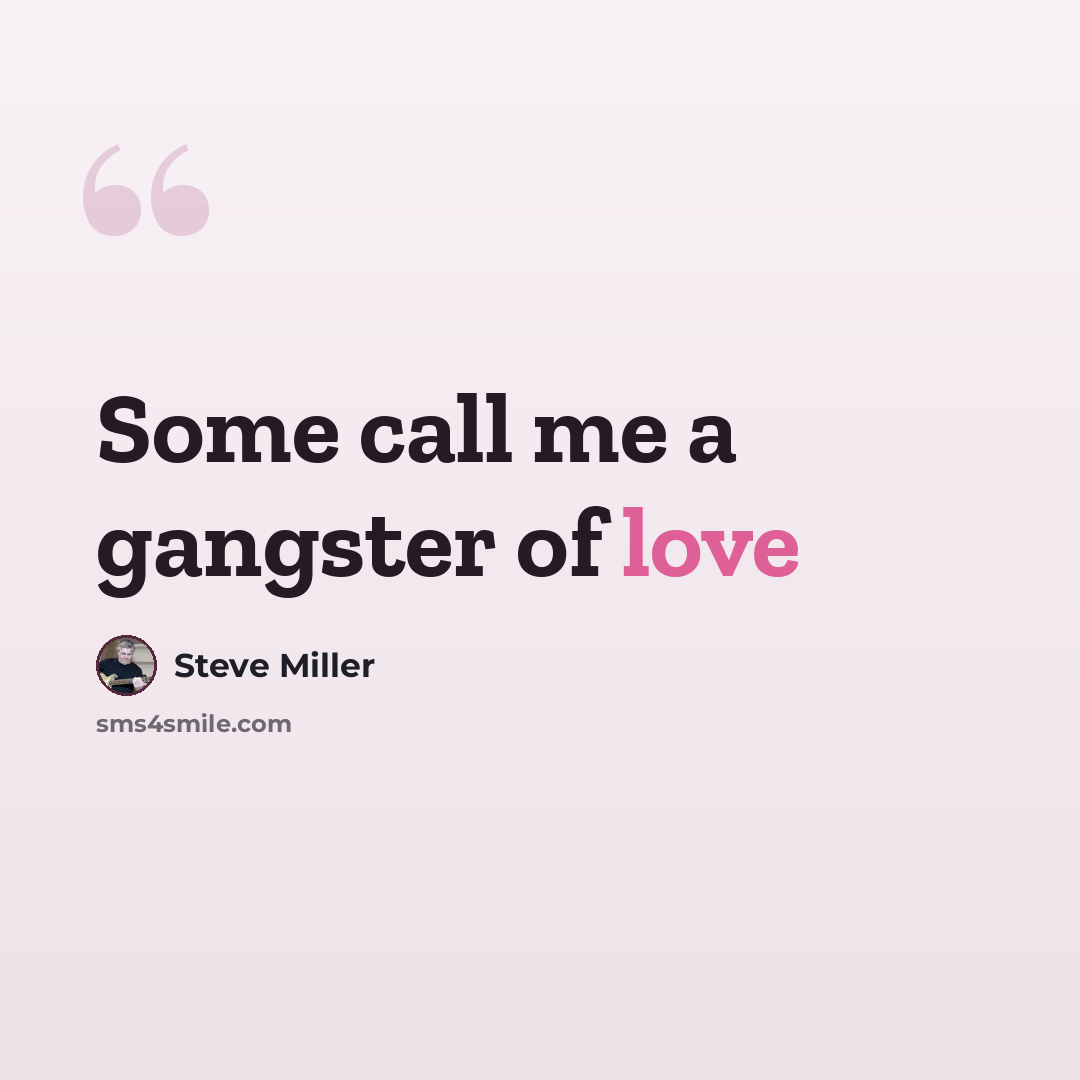“Some call me a gangster of love” quote by Steve Miller