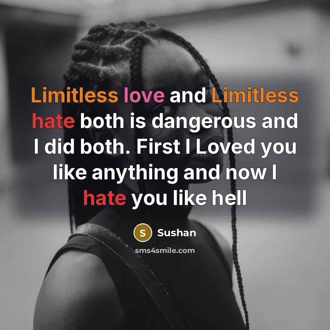“Limitless love and Limitless hate both is dangerous and I did both. First I Loved you like anything and now I hate you like hell” quote by Sushan