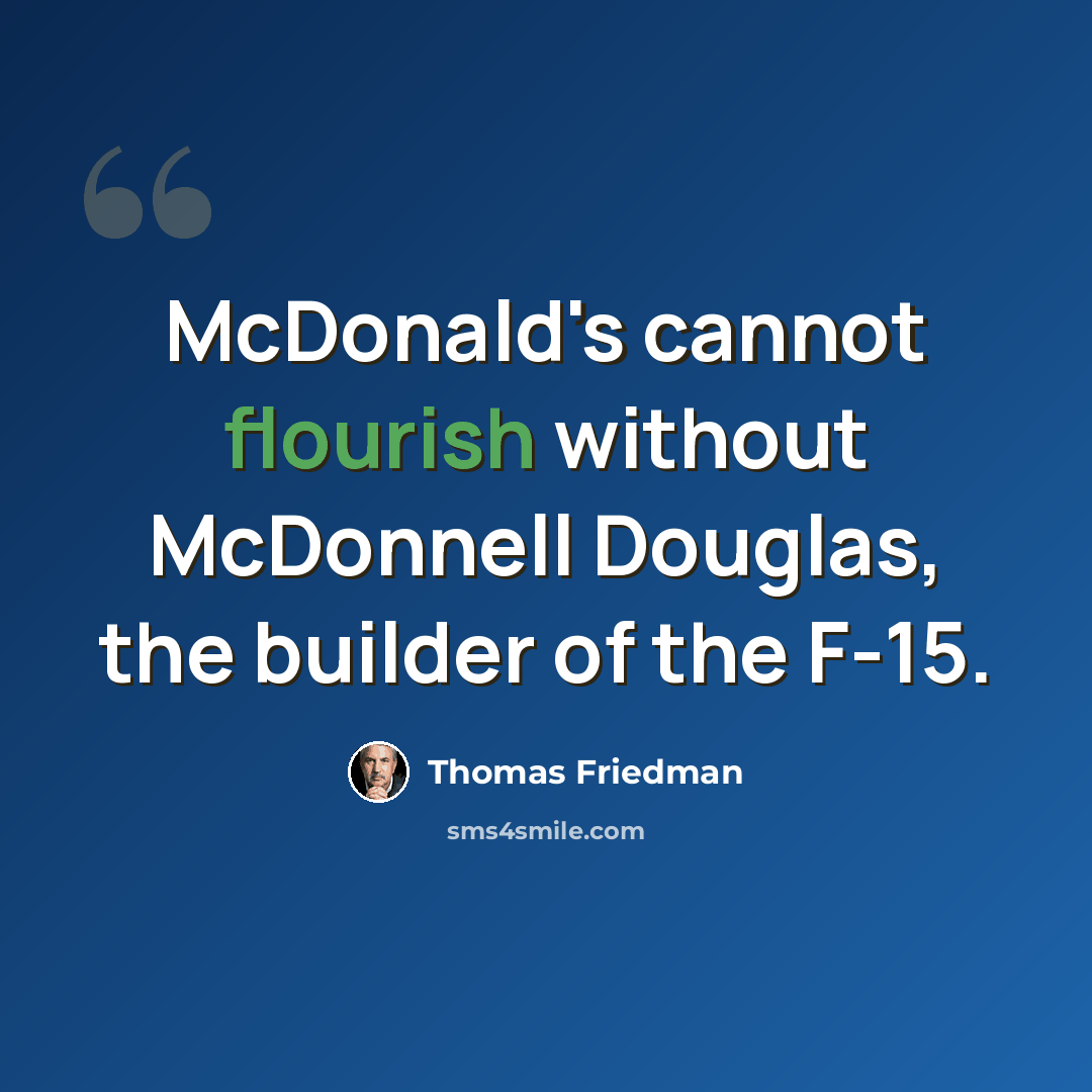 “McDonald's cannot flourish without McDonnell Douglas, the builder of the F-15.” quote by Thomas Friedman