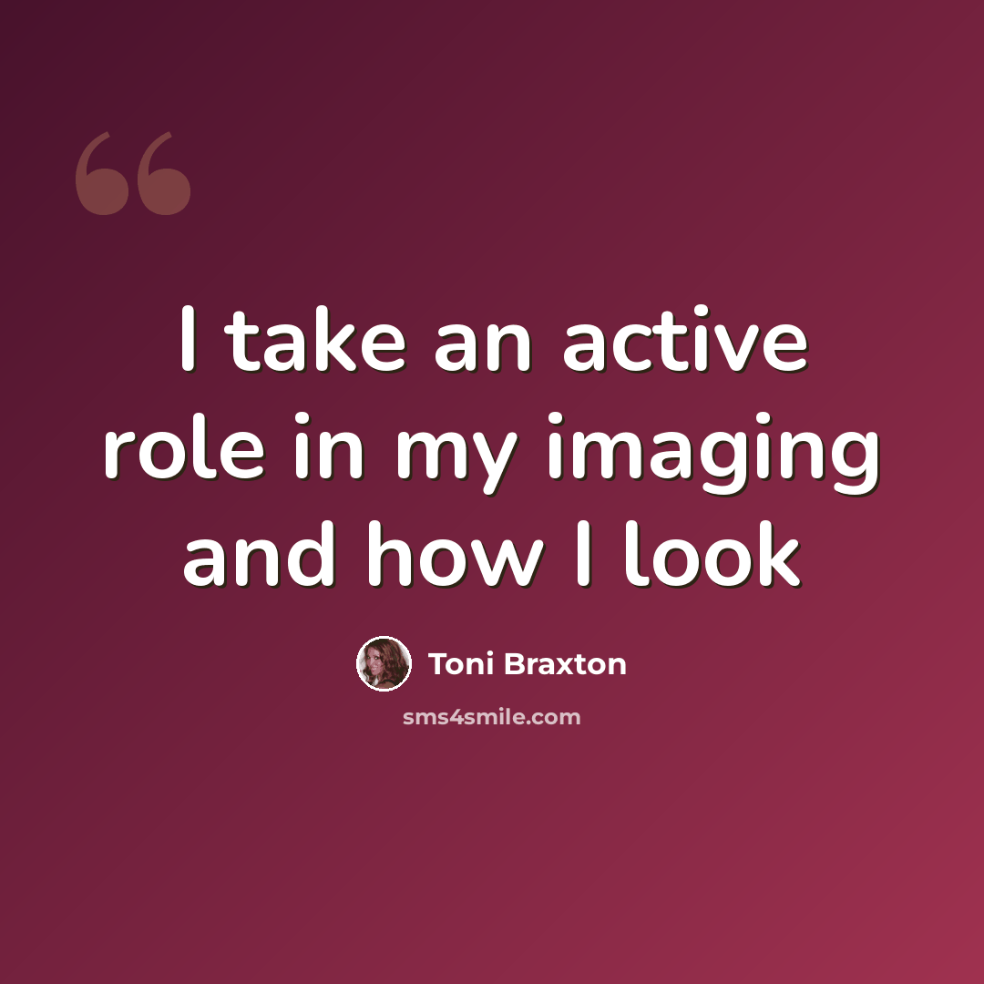 “I take an active role in my imaging and how I look” quote by Toni Braxton