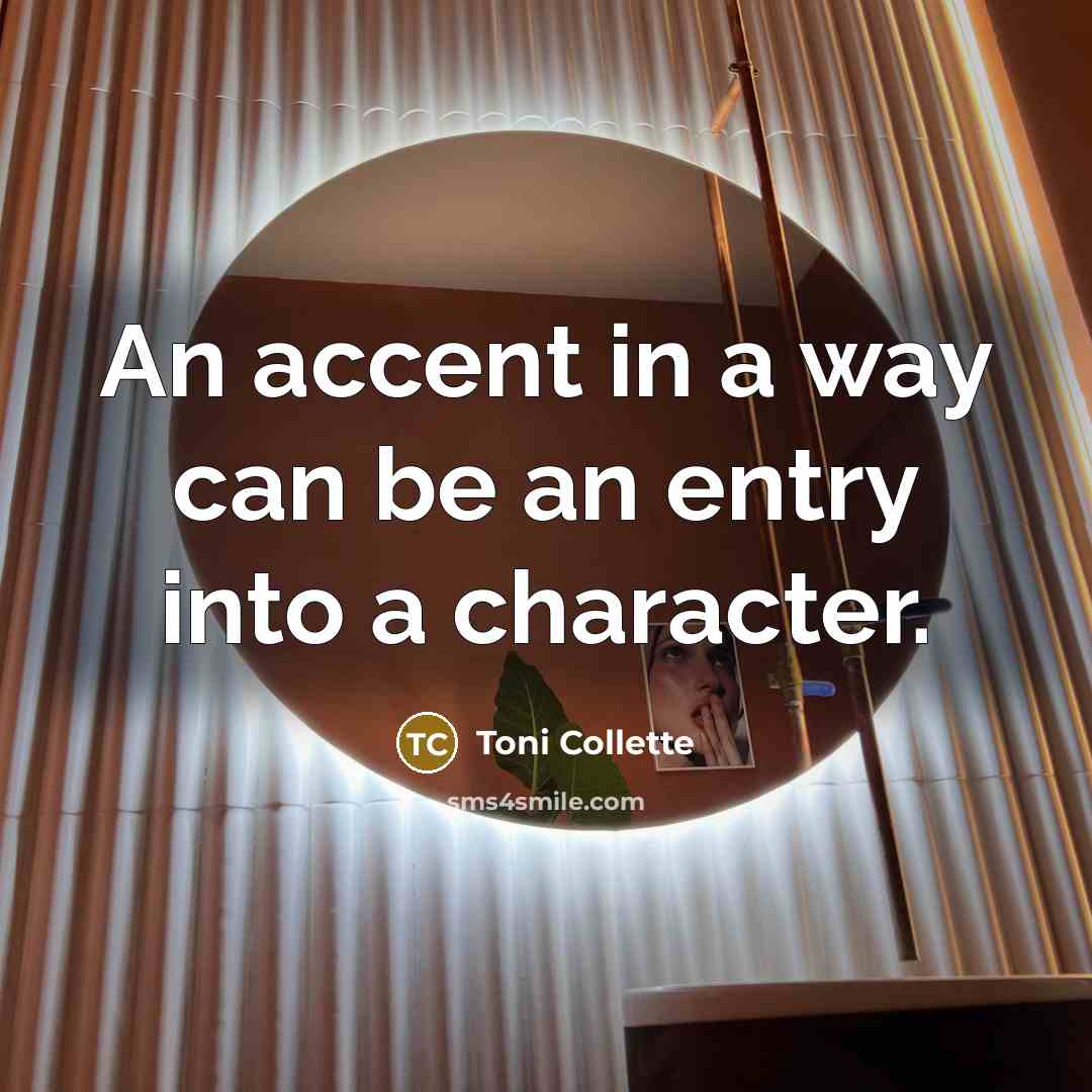 “An accent in a way can be an entry into a character.” quote by Toni Collette