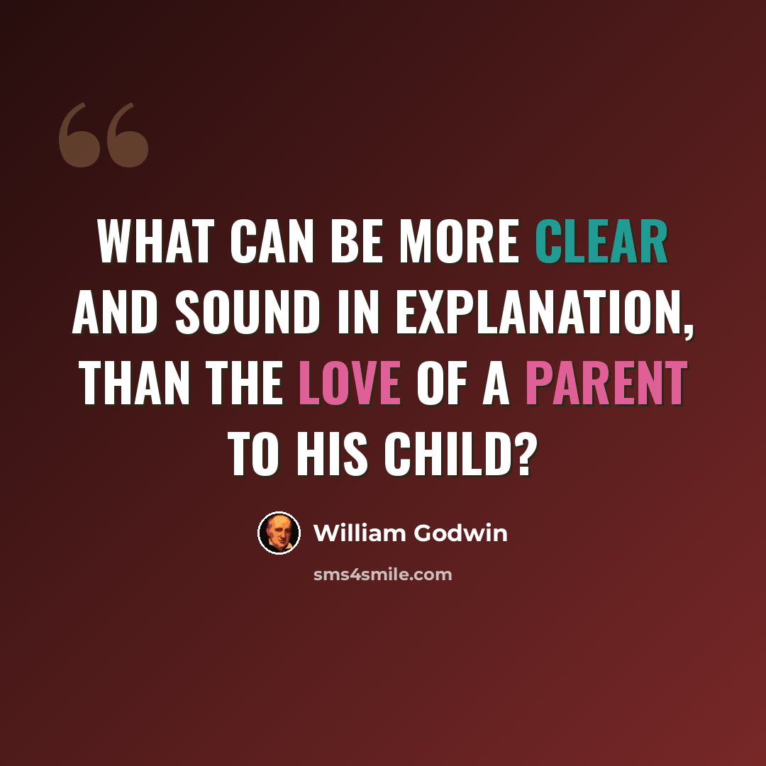 “What can be more clear and sound in explanation, than the love of a parent to his child?” quote by William Godwin