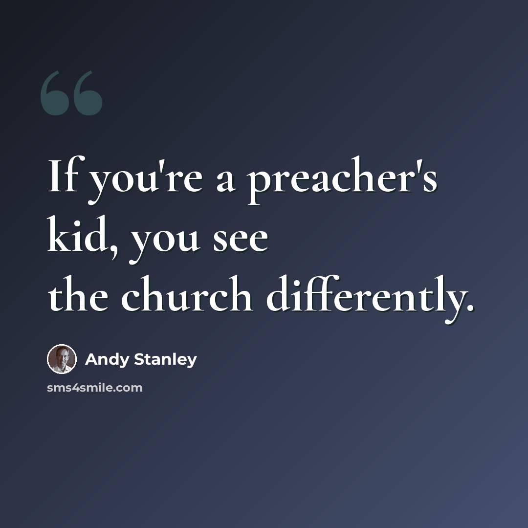“If you're a preacher's kid, you see the church differently.” quote by Andy Stanley