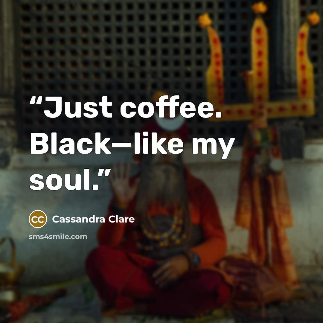 “Just coffee. Black—like my soul.” quote by Cassandra Clare