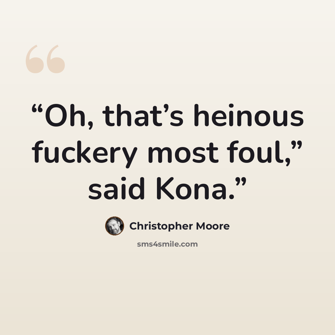 “Oh, that’s heinous fuckery most foul,” said Kona.” quote by Christopher Moore