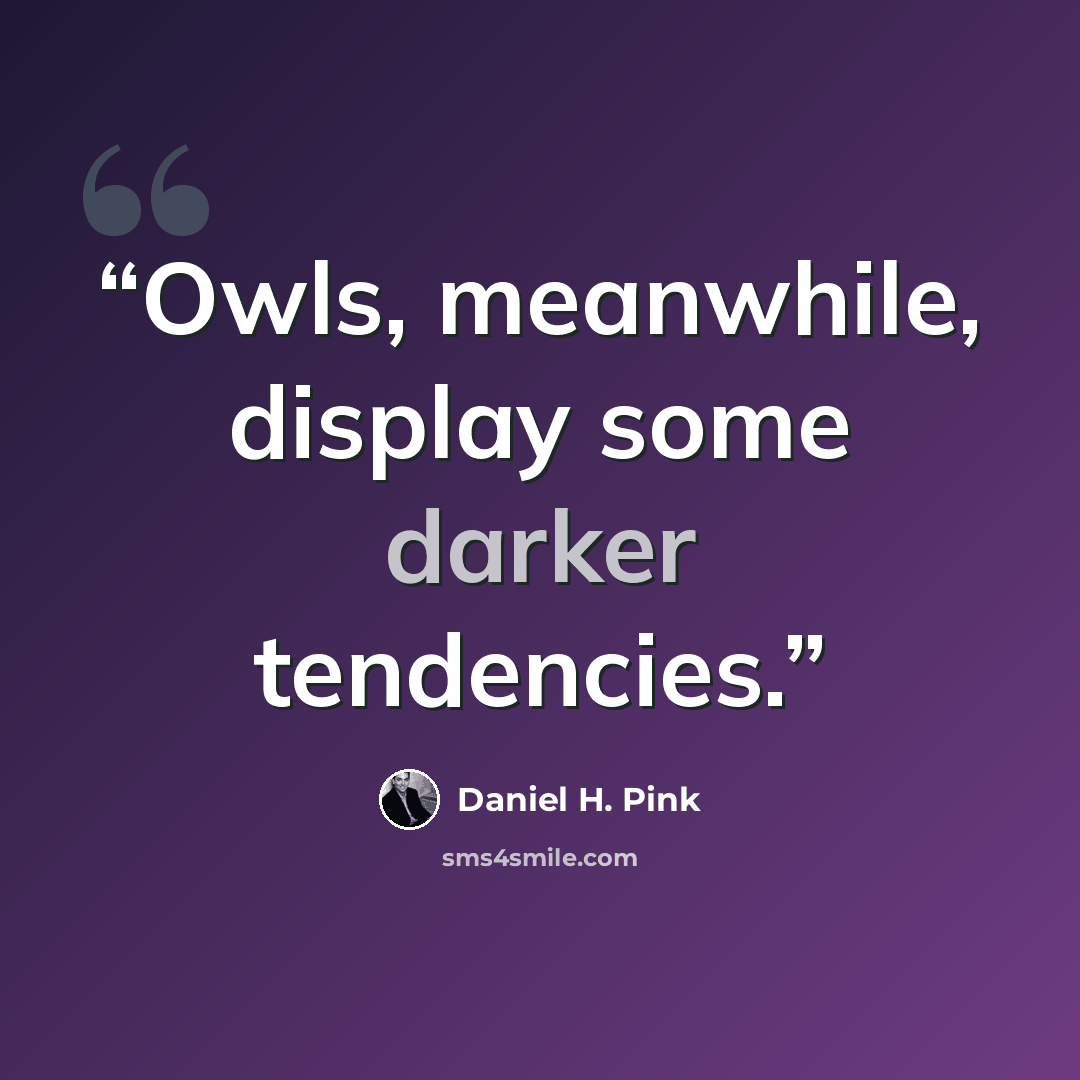 “Owls, meanwhile, display some darker tendencies.” quote by Daniel H. Pink