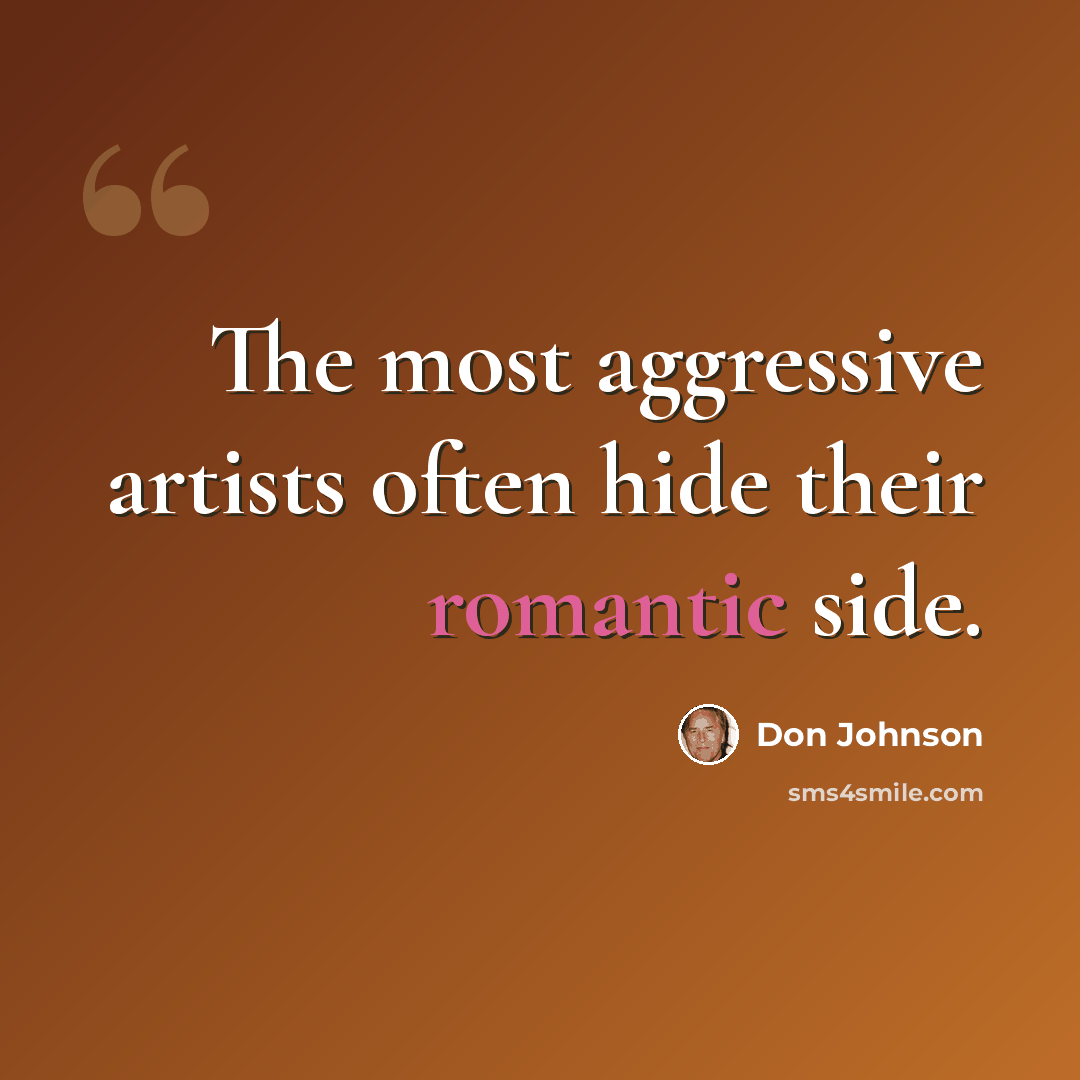 “The most aggressive artists often hide their romantic side.” quote by Don Johnson