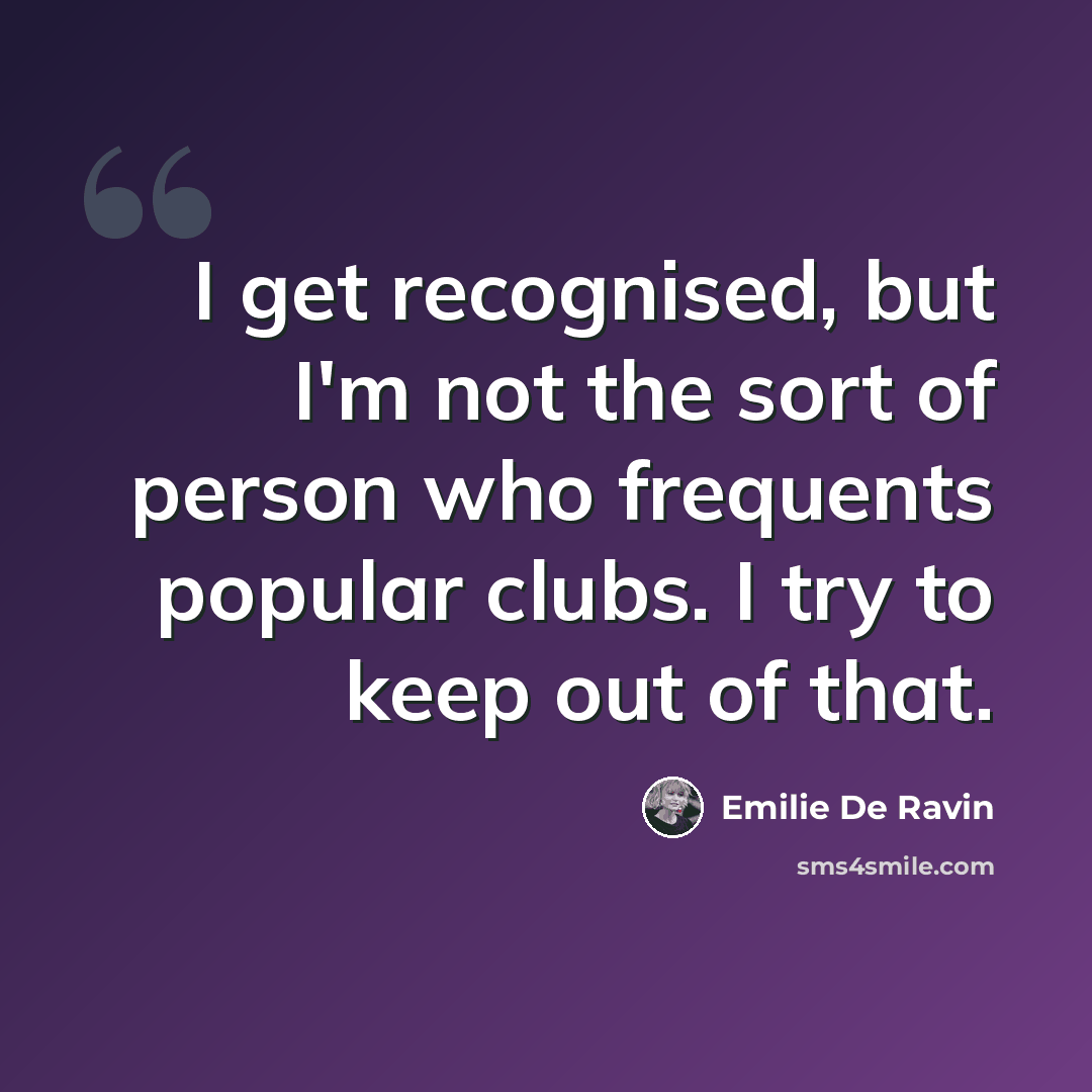 “I get recognised, but I'm not the sort of person who frequents popular clubs. I try to keep out of that.” quote by Emilie de Ravin