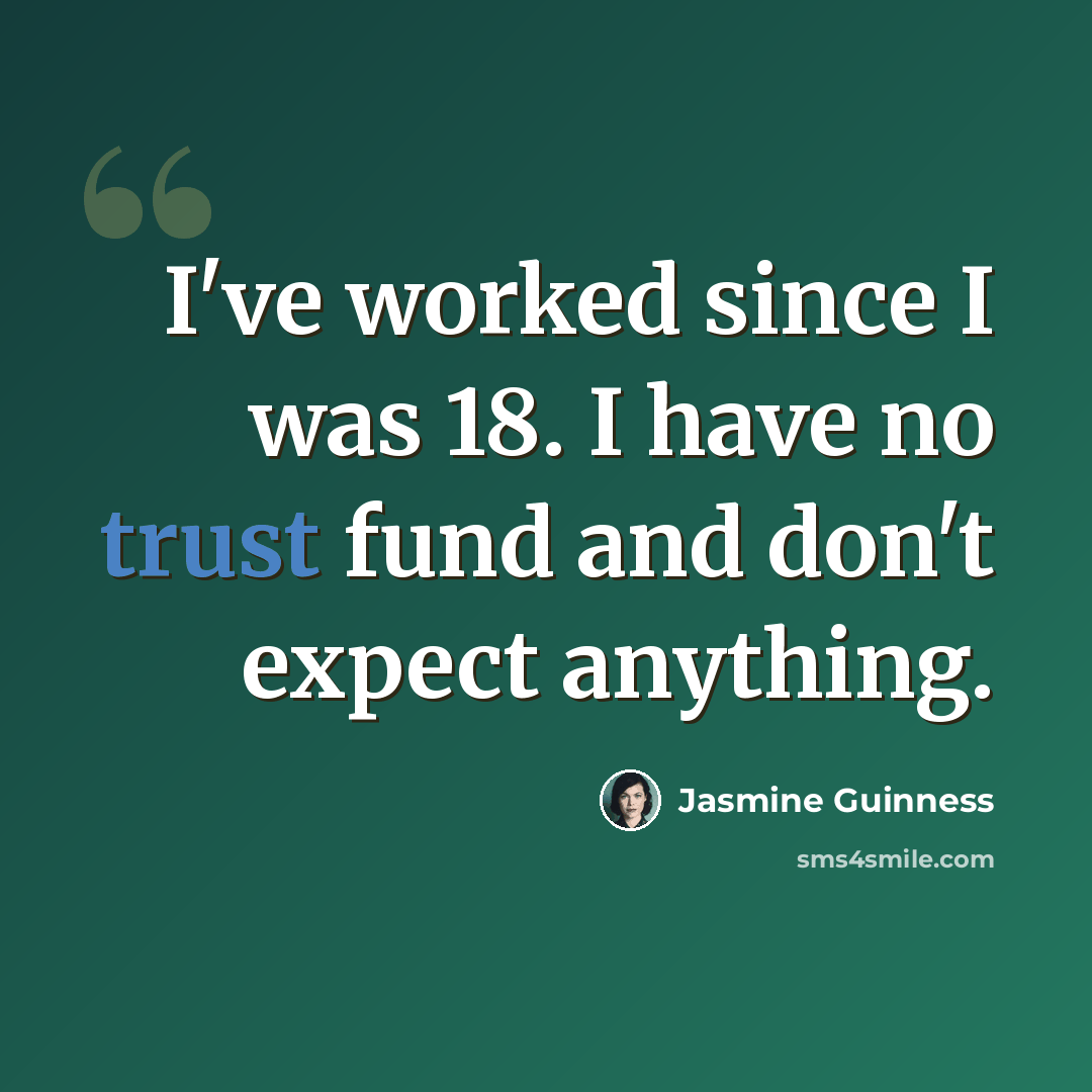 “I've worked since I was 18. I have no trust fund and don't expect anything.” quote by Jasmine Guinness