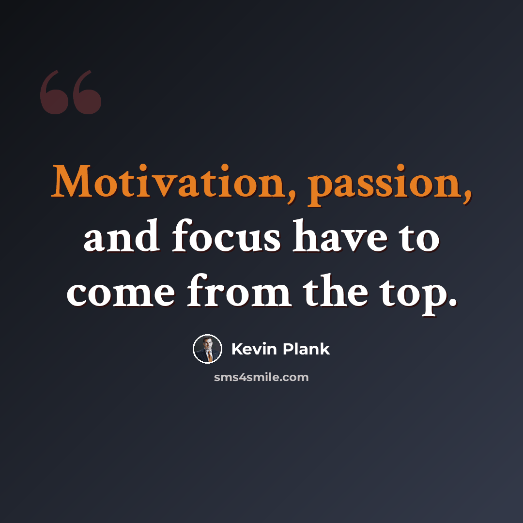 “Motivation, passion, and focus have to come from the top.” quote by Kevin Plank