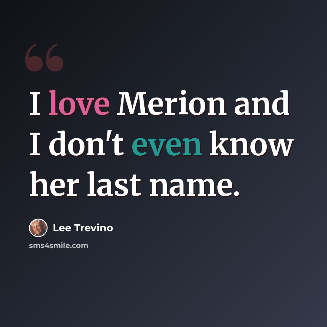 “I love Merion and I don't even know her last name.” quote by Lee Trevino
