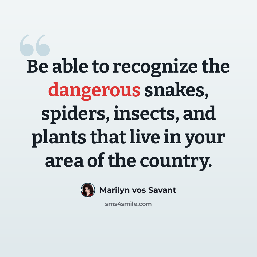 “Be able to recognize the dangerous snakes, spiders, insects, and plants that live in your area of the country.” quote by Marilyn vos Savant