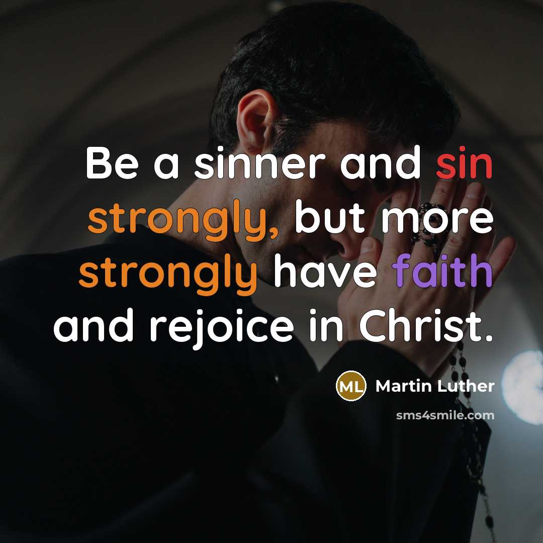 “Be a sinner and sin strongly, but more strongly have faith and rejoice in Christ.” quote by Martin Luther