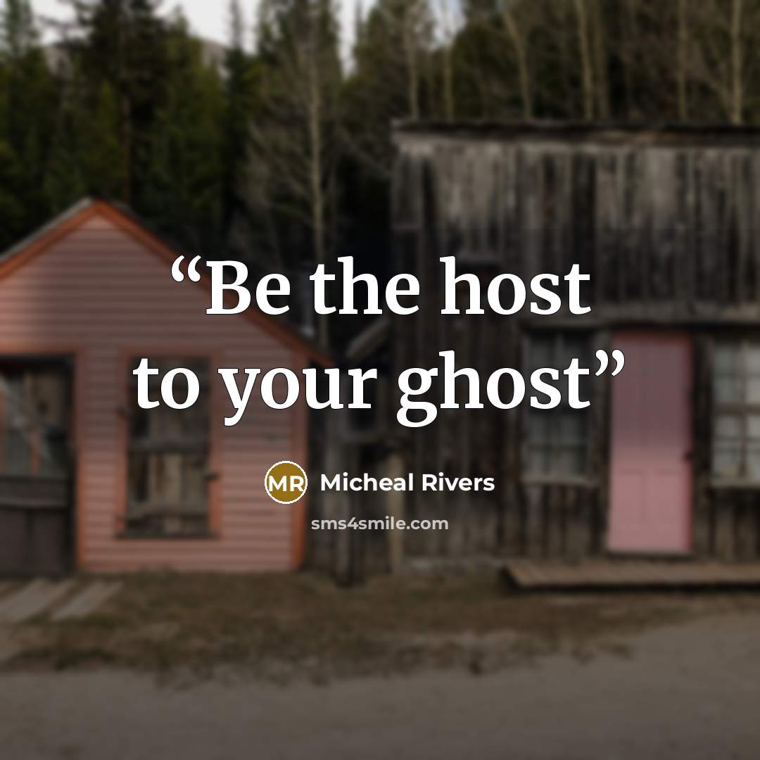“Be the host to your ghost” quote by Micheal Rivers