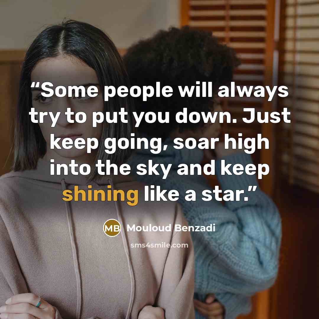 “Some people will always try to put you down. Just keep going, soar high into the sky and keep shining like a star.” quote by Mouloud Benzadi