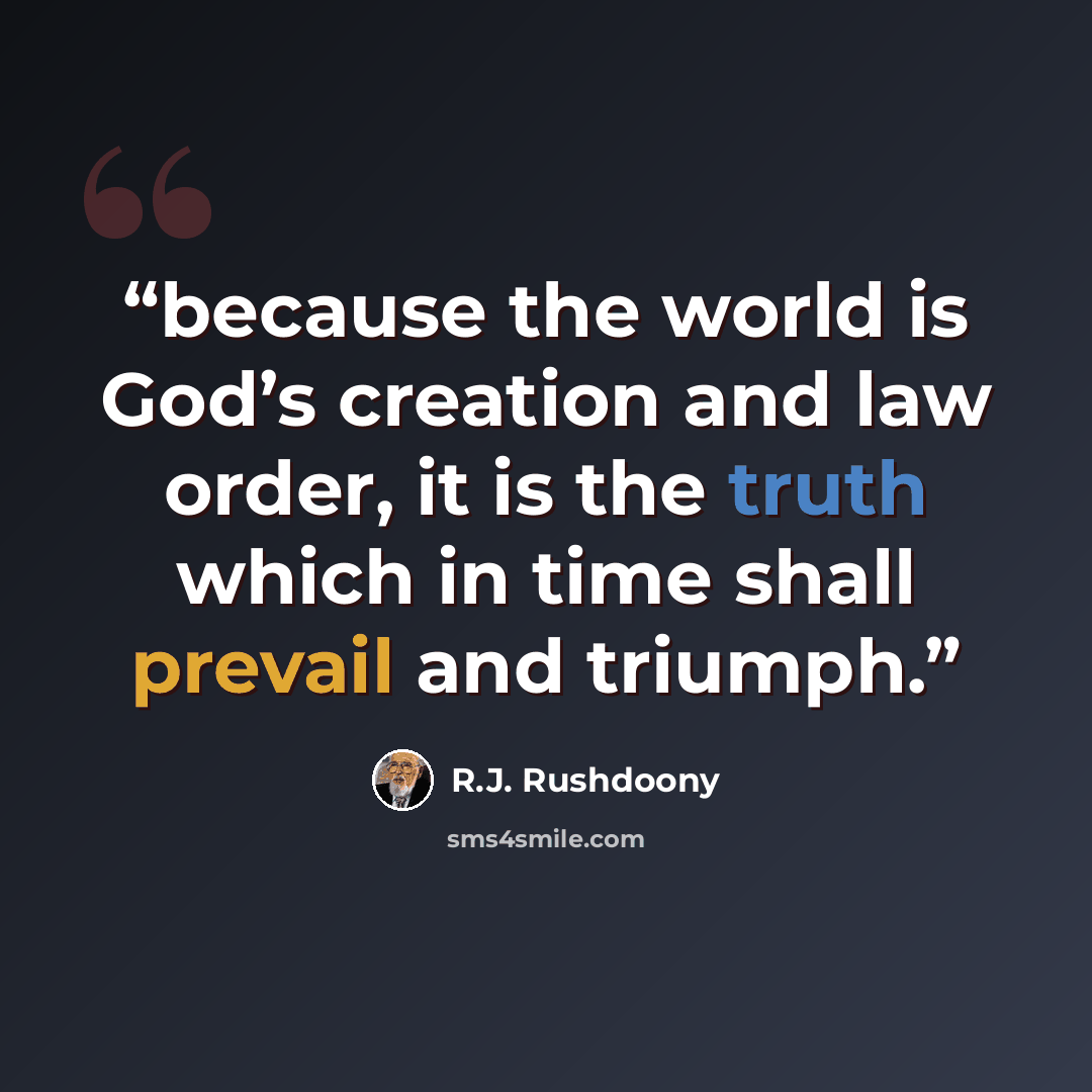 “because the world is God’s creation and law order, it is the truth which in time shall prevail and triumph.” quote by R.J. Rushdoony