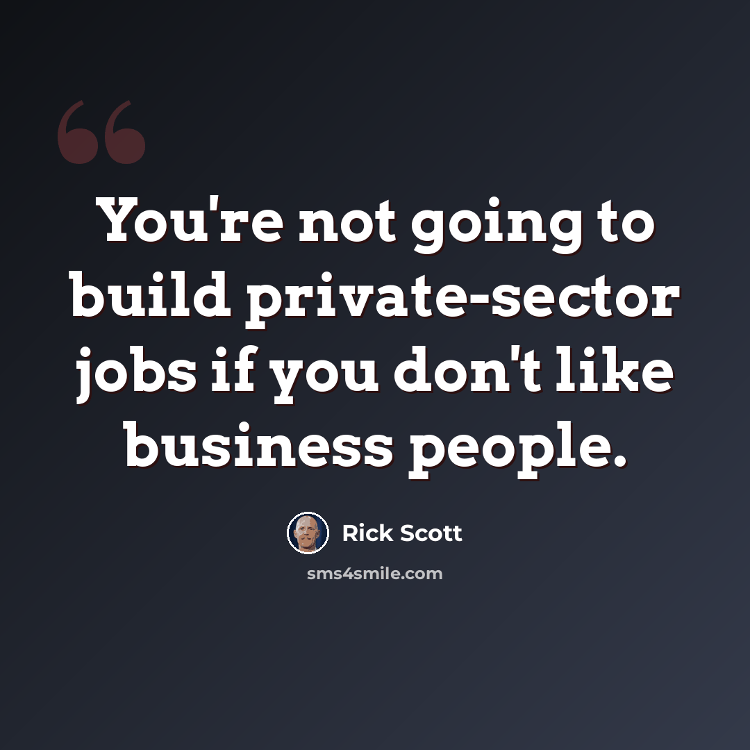 “You're not going to build private-sector jobs if you don't like business people.” quote by Rick Scott