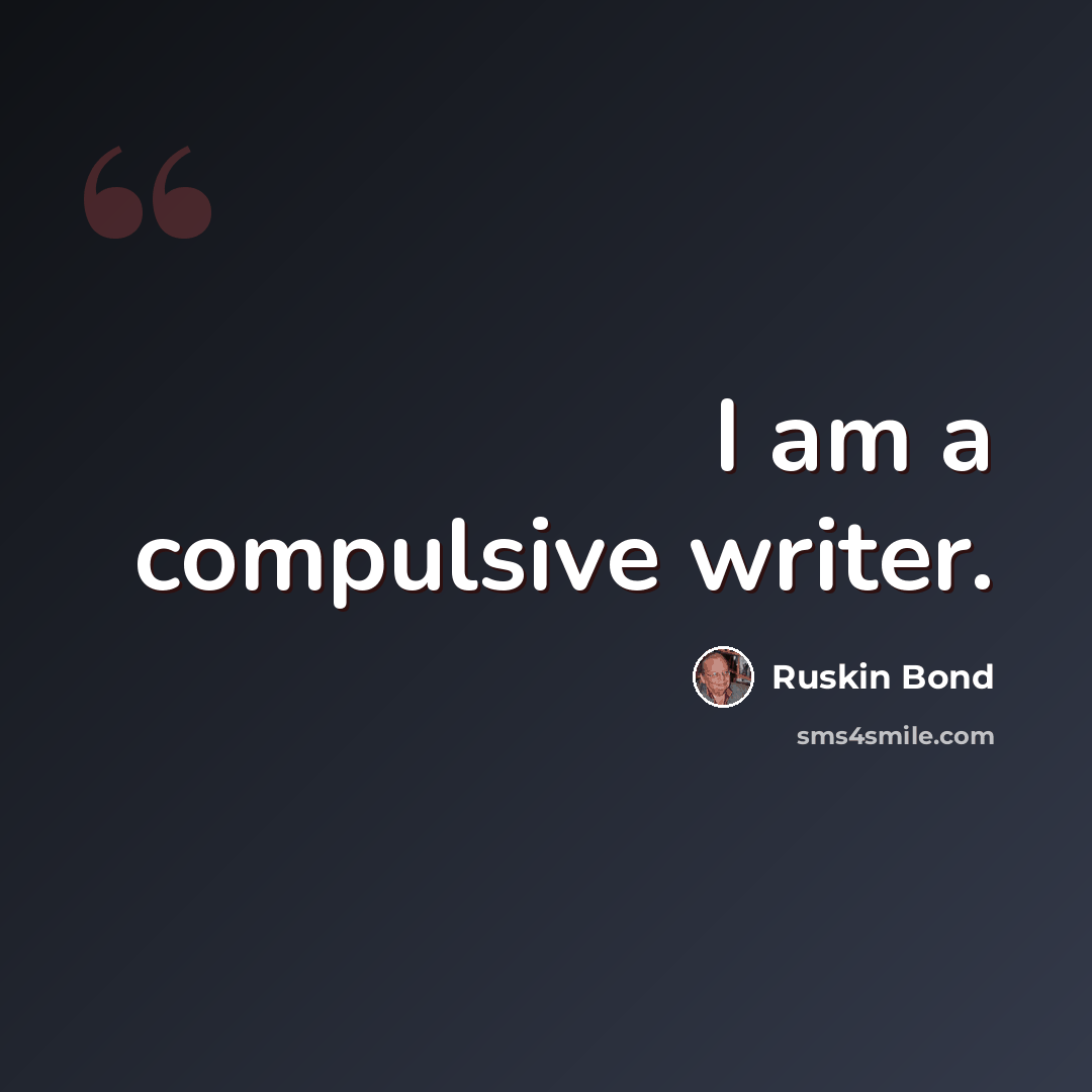 “I am a compulsive writer.” quote by Ruskin Bond
