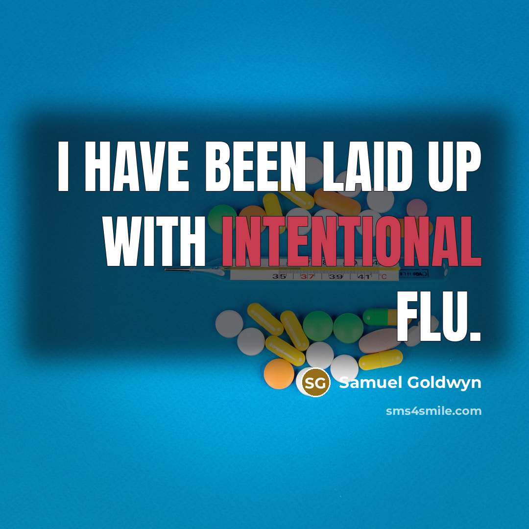“I have been laid up with intentional flu.” quote by Samuel Goldwyn