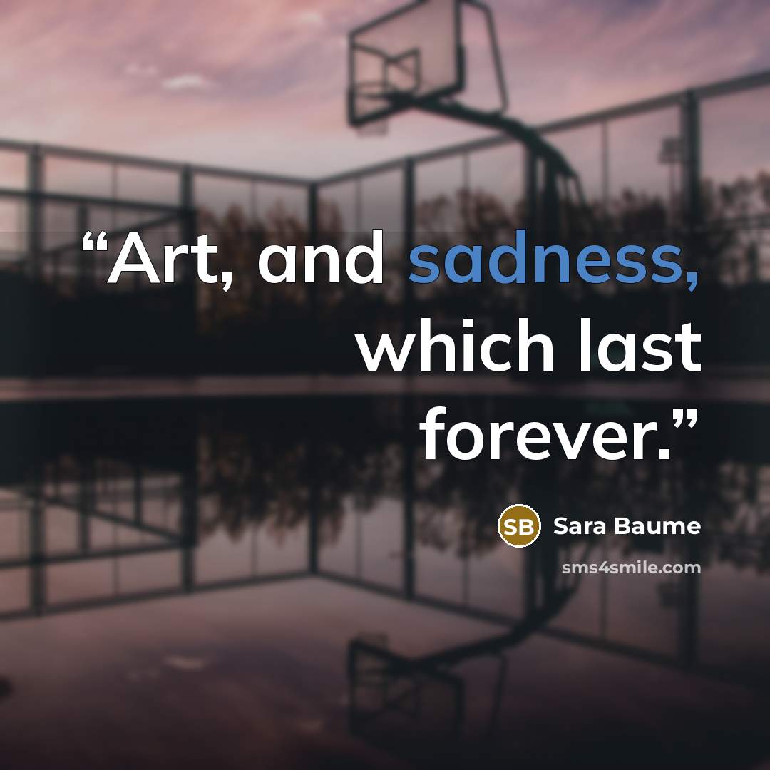 “Art, and sadness, which last forever.” quote by Sara Baume