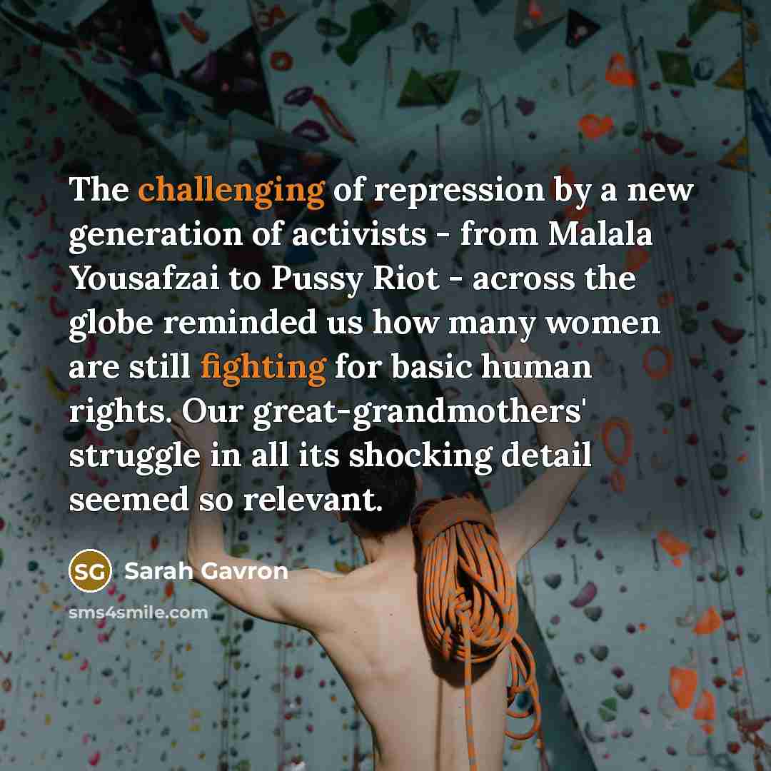“The challenging of repression by a new generation of activists - from Malala Yousafzai to Pussy Riot - across the globe reminded us how many women are still fighting for basic human rights. Our great-grandmothers' struggle in all its shocking detail seemed so relevant.” quote by Sarah Gavron