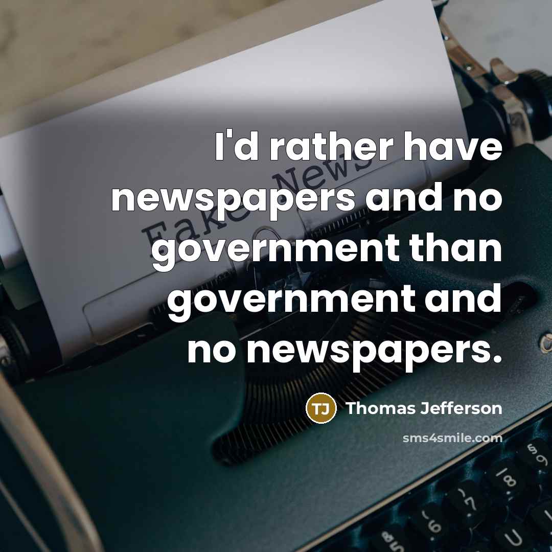 “I'd rather have newspapers and no government than government and no newspapers.” quote by Thomas Jefferson