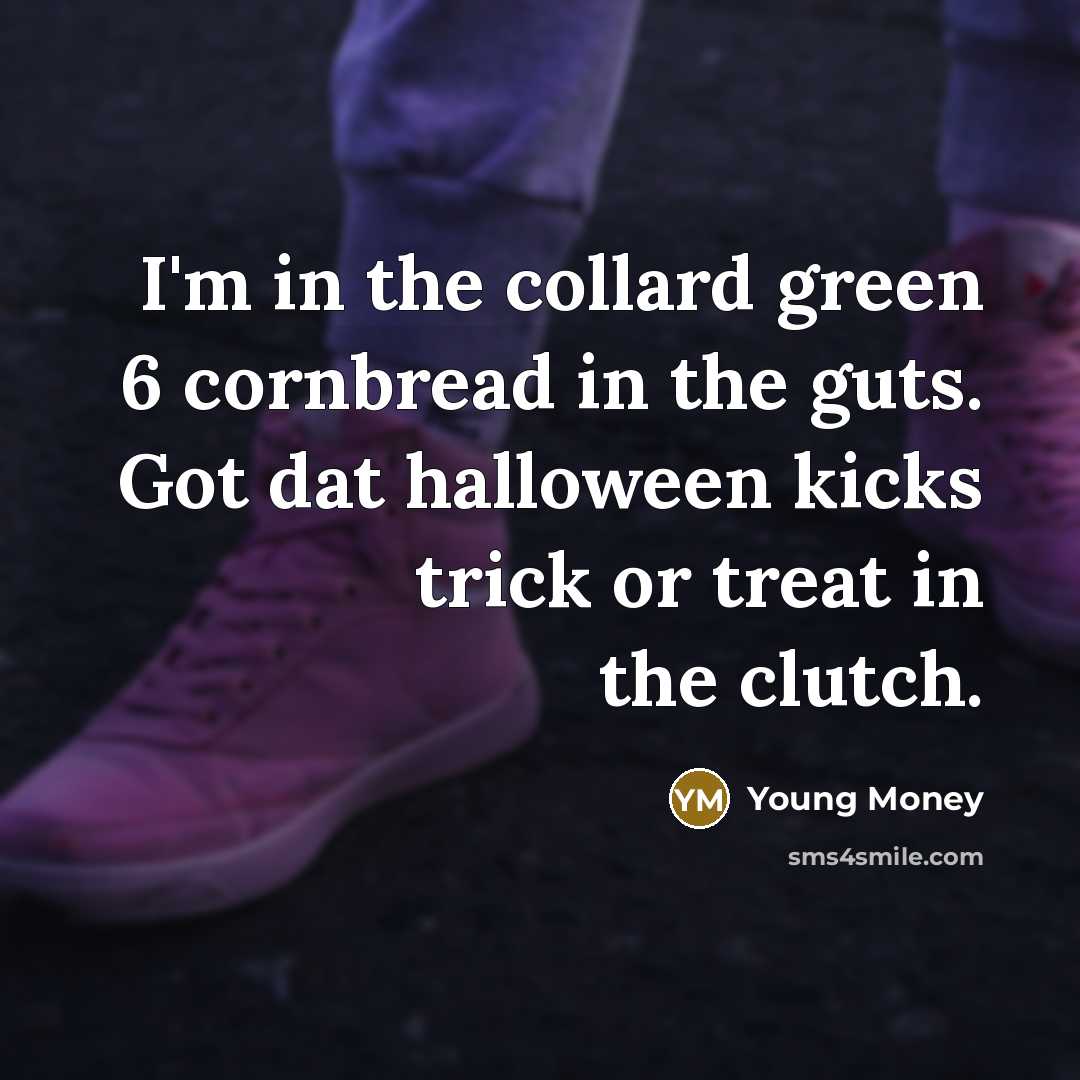 “I'm in the collard green 6 cornbread in the guts. Got dat halloween kicks trick or treat in the clutch.” quote by Young Money