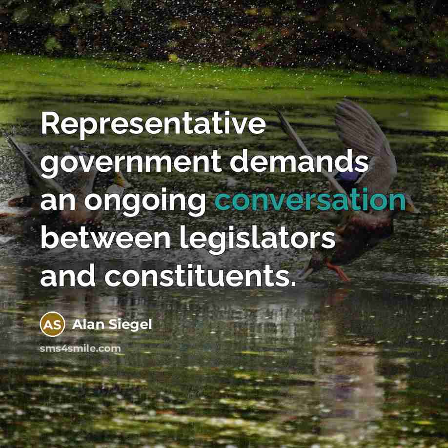 “Representative government demands an ongoing conversation between legislators and constituents.” quote by Alan Siegel