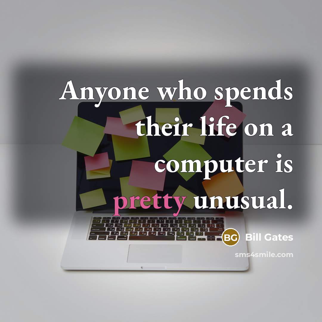 “Anyone who spends their life on a computer is pretty unusual.” quote by Bill Gates