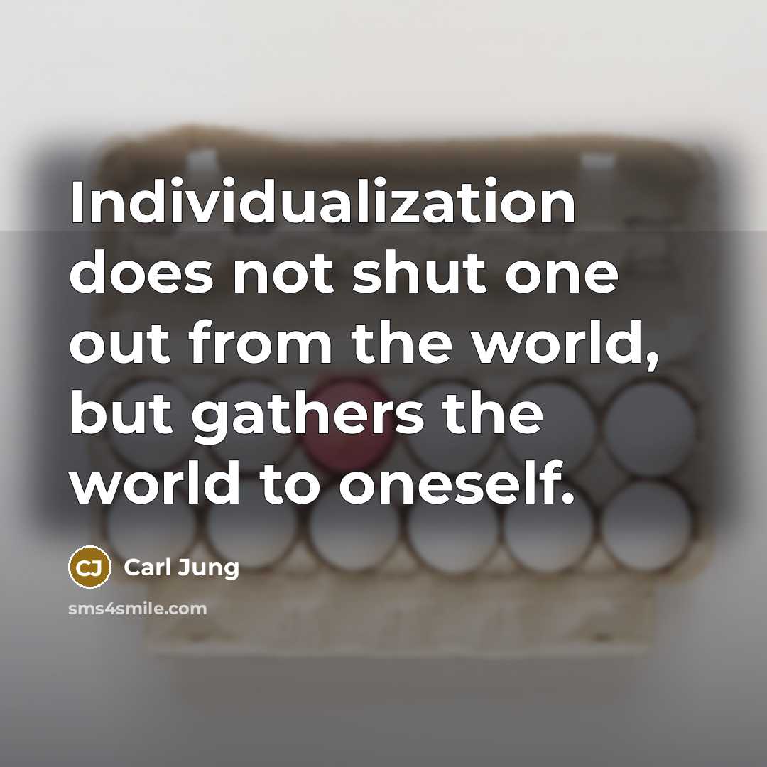 “Individualization does not shut one out from the world, but gathers the world to oneself.” quote by Carl Jung