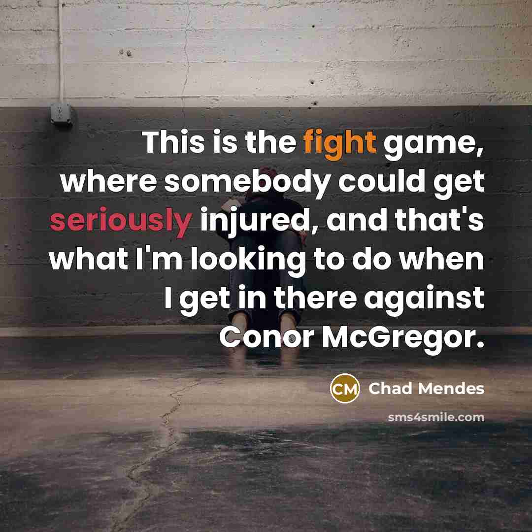 “This is the fight game, where somebody could get seriously injured, and that's what I'm looking to do when I get in there against Conor McGregor.” quote by Chad Mendes