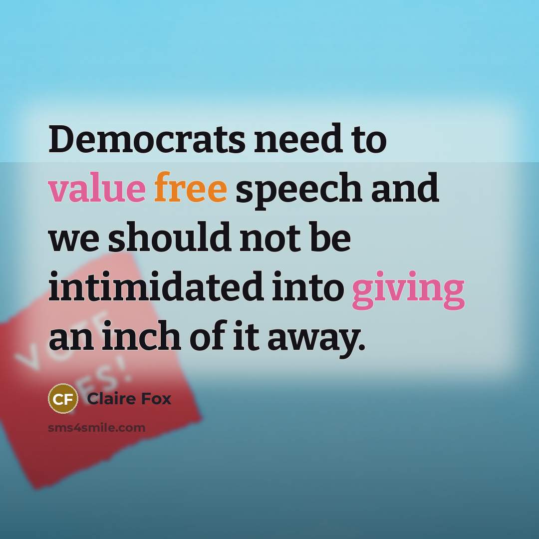 “Democrats need to value free speech and we should not be intimidated into giving an inch of it away.” quote by Claire Fox
