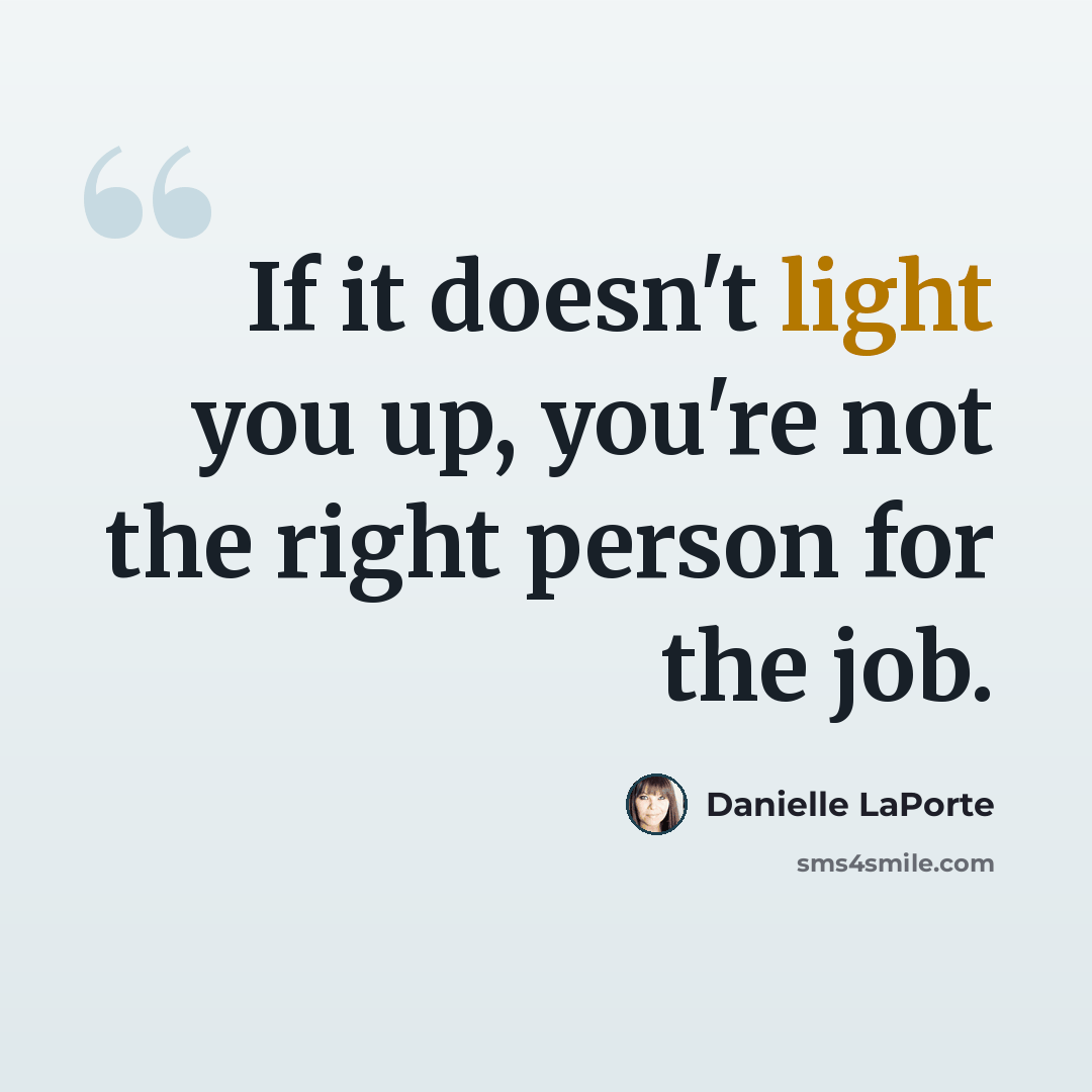 “If it doesn't light you up, you're not the right person for the job.” quote by Danielle LaPorte