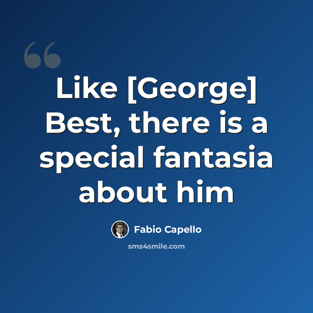 “Like [George] Best, there is a special fantasia about him” quote by Fabio Capello