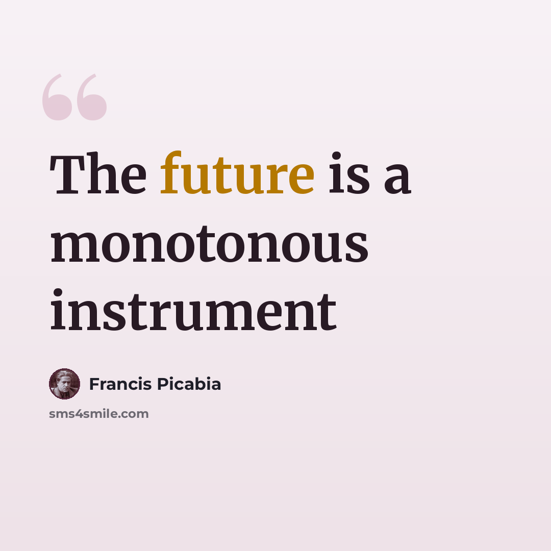 “The future is a monotonous instrument” quote by Francis Picabia