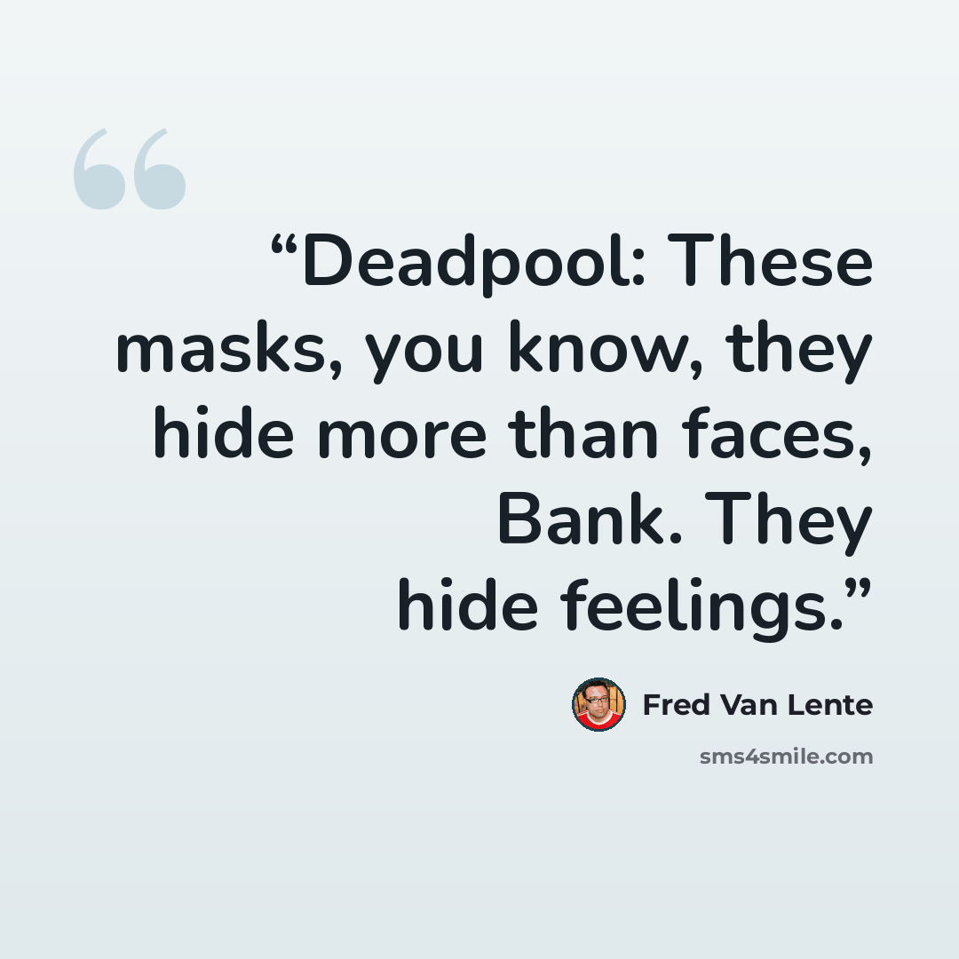 “Deadpool: These masks, you know, they hide more than faces, Bank. They hide feelings.” quote by Fred Van Lente